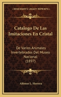 Cat�logo De Las Imitaciones En Cristal De Varios Animales Invertebrados Del Museo Nacional... 1160821836 Book Cover