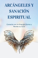 Arcángeles y Sanación Espiritual: Conecta con la Energía Divina y Recibe su Guía: Invoca a los arcángeles, canaliza sus mensajes y transforma tu vida ... Angélico y ayuda celestial (Spanish Edition) B0FH789TF8 Book Cover