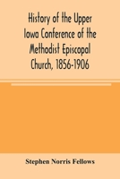 History of the Upper Iowa Conference of the Methodist Episcopal Church, 1856-1906 9354004229 Book Cover