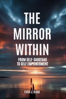 The Mirror Within: From Self-Sabotage to Self Empowerment B0FK4XY193 Book Cover