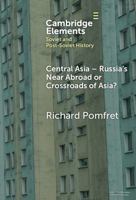 Central Asia - Russia's Near Abroad or Crossroads of Asia? (Elements in Soviet and Post-Soviet History) 1009507745 Book Cover