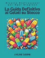 La Guida Definitiva ai Gelati su Stecco: Ricette Rinfrescanti per Ogni Stagione (Italian Edition) B0DWJSF8CY Book Cover