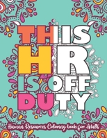 THIS HR IS OFF DUTY : Human Resources Coloring Book For Adults: Snarky HR Coloring Book for Human Resource Professionals, HR Students | Humorous & ... Problems for Stress Relief and Relaxation B08D4T8Z5B Book Cover