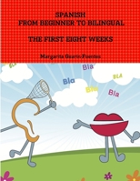 Spanish: From Beginner to Bilingual, The First Eight Weeks 1304752569 Book Cover
