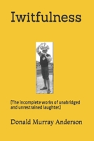 Iwitfulness: (The incomplete works of unabridged and unrestrained laughter.) (Terrian Journals: Living As A Newcomer) B0CJT2SSV8 Book Cover