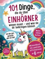 Einhorn Buch Mädchen - 101 Dinge, die du über Einhörner wissen musst und was sie dir beibringen können: Mitmachbuch & positiven Affirmationen ab 6 ... ich bin - Bonus: 10 magische Malvorlagen 3695185813 Book Cover
