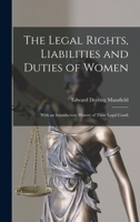 The Legal Rights, Liabilities and Duties of Women; With an Introductory History of Their Legal Condition in the Hebrew, Roman and Feudal Civil Systems. ... and Ward, and of Employer and Employed. 1018931457 Book Cover