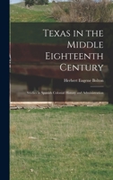 Texas in the Middle Eighteenth Century: Studies in Spanish Colonial History and Administration (Texas History Paperback Series, No. 8) 1015873391 Book Cover