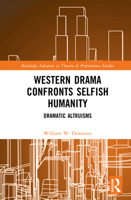 Western Drama Confronts Selfish Humanity: Dramatic Altruisms (Routledge Advances in Theatre & Performance Studies) 1041071965 Book Cover