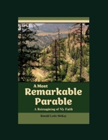 A Most Remarkable Parable: A Reimagining of My Faith B0CPW98K8T Book Cover