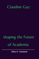 Claudine Gay: : shaping the Future of Academia B0CQP8D7MT Book Cover