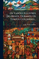 Os Varões Illustres Do Brazil Durante Os Tempos Coloniáes... 1275374123 Book Cover