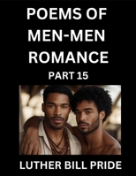 Men-Men Romance Poetry (Part 15)- Poems of MM Dating Relationship, Understanding Feelings of LGBTQ+ Love, Longing, Intimacy, Desire, and Sex Through Verse, Whispers of the Heart B0FPPCFF7L Book Cover