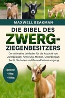 DIE BIBEL DES ZWERGZIEGENBESITZERS: Der ultimative Leitfaden für die Aufzucht von Zwergziegen: Fütterung, Melken, Unterbringung, Zucht, Verhalten und Gesundheitsversorgung (German Edition) B0FNPDC6HW Book Cover