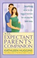 The Expectant Parents' Companion: Simplifying What to Do, Buy or Borrow for an Easy Life with Baby 1558323341 Book Cover