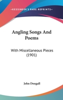 Angling Songs And Poems: With Miscellaneous Pieces 110461538X Book Cover