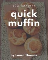 123 Quick Muffin Recipes: The Highest Rated Quick Muffin Cookbook You Should Read B08PJP59MZ Book Cover