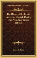 The History of Christ's Universal Church During the Primitive Times 0353931233 Book Cover