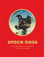 Space Dogs: The Story of the Celebrated Canine Cosmonauts 1786274116 Book Cover