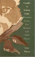 Caught in Fading Light: Mountain Lions, Zen Masters, and Wild Nature 0802776779 Book Cover