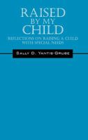 Raised by My Child: Reflections on Raising a Child with Special Needs 1432773925 Book Cover