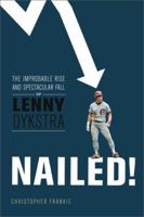 Nailed!: The Improbable Rise and Spectacular Fall of Lenny Dykstra 0762447990 Book Cover