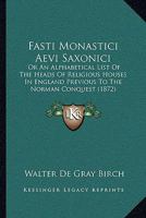 Fasti Monastici Aevi Saxonici; Or, an Alphabetical List of the Religious Houses in England 1166022765 Book Cover