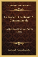 La France Et La Russie A Constantinople: La Question Des Lieux Saints (1853) 2014075743 Book Cover