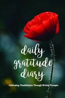 Daily Gratitude Diary Cultivating Thankfulness Through Writing Prompts: Floral Positivity Diary For A Happier You Everyday 1728741572 Book Cover