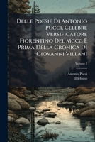 Delle Poesie Di Antonio Pucci, Celebre Versificatore Fiorentino Del Mccc E Prima Della Cronica Di Giovanni Villani: Ridotta In Terza Rima, Volume 2 1245773933 Book Cover