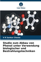 Studie zum Abbau von Phenol unter Verwendung biologischer und Bestrahlungstechniken (German Edition) 6209627943 Book Cover