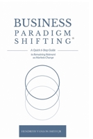 Business Paradigm Shifting: A Quick 6-Step Guide to Remaining Relevant as Markets Change B0CH272NZT Book Cover