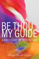 Be Thou My Guide: A Bible Study on Trusting God 0758662645 Book Cover