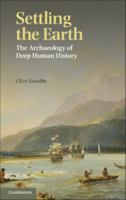 Settling the Earth: The Archaeology of Deep Human History 1107013267 Book Cover