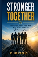 Stronger Together: How Great Leaders Build Trust, Align Vision, and Create High-Performing Teams B0GY8QP7J9 Book Cover