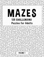 MAZES - 125 Challenging Puzzles for Adults - Volume 1: Perfect activity to relax after a long day at the office. Brain Games For Master Puzzlers ONLY! 1079151710 Book Cover