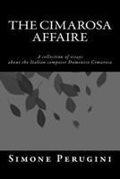 The Cimarosa Affaire: A collection of essays about the Italian composer Domenico Cimarosa 1548731935 Book Cover