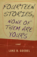 Fourteen Stories, None of Them Are Yours: A Novel 1573661805 Book Cover