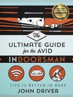 The Ultimate Guide for the Avid Indoorsman: Life Is Better in Here 0736975268 Book Cover