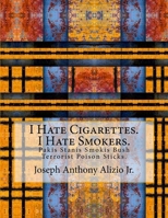 I Hate Cigarettes. I Hate Smokers.: Pakis Stanis Smokis Bush Terrorist Poison Sticks. 1530886775 Book Cover