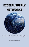 Digital Supply Networks: From Linear Chains To Intelligent Ecosystems 2838377035 Book Cover