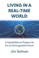 Living in a Real-Time World: 6 Capabilities to Prepare Us for an Unimaginable Future 179646113X Book Cover