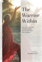 The Warrior Within: She Overcame Her Greatest Battles and Turned Them Into Strength 0228851203 Book Cover
