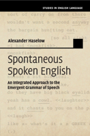 Spontaneous Spoken English: An Integrated Approach to the Emergent Grammar of Speech 1108404707 Book Cover