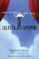 How to Start Your Own Theater Company 1556528132 Book Cover