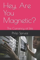 Hey, Are You Magnetic?: The Currency of Life 170974183X Book Cover