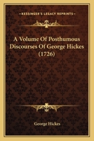 A Volume Of Posthumous Discourses Of George Hickes 1165937476 Book Cover