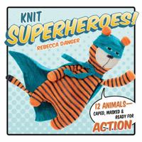 Knit Superheroes!: 12 Animals--Caped, Masked & Ready for Action 160468612X Book Cover