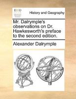Mr. Dalrymple's observations on Dr. Hawkesworth's preface to the second edition. 1170597211 Book Cover