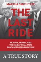 The Last Ride: Murder, Money, and the Sensational Trial That Captivated Nashville 1665745150 Book Cover